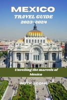 Travel Guide for Mexico 2023-2024: "Unveiling the Marvels of Mexico" B0CGCFMQ6Q Book Cover