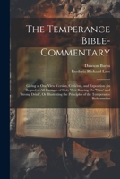 The Temperance Bible-Commentary: Giving at One View Version, Criticism, and Exposition; in Regard to All Passages of Holy Writ Bearing On 'wine' and ... the Principles of the Temperance Reformation 1021170100 Book Cover