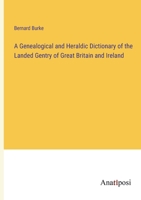 A Genealogical and Heraldic Dictionary of the Landed Gentry of Great Britain and Ireland 3382315440 Book Cover