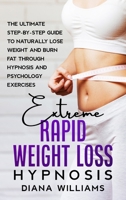 Extreme Rapid Weight Loss Hypnosis: The Ultimate Step-by-Step Guide to Naturally Lose Weight and Burn Fat through Hypnosis and Psychology Exercises 1803003359 Book Cover