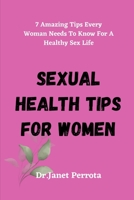 Sexual Health Tips For Women: 7 Amazing Tips Every Woman Needs To Know For A Healthy Sex Life B0BLFT2LYK Book Cover