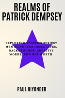 Realms of Patrick Dempsey: Exploring People's Sexiest Men Alive (1985-2023), Lives, Backgrounds, Creative Works, and Net Worth B0CN1GNDFB Book Cover