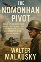 The Nomonhan Pivot: How an Obscure Border War in 1939 Forged a Soviet Hero, Broke the Imperial Japanese Army, and Set the Stage for Pearl Harbor (Empires Undone: The Hidden Engines of History) B0G46PT9YT Book Cover