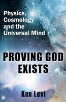 Proving God Exists: Physics, Cosmology, and the Universal Mind B0F9LQLLBW Book Cover