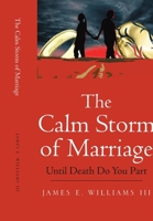 The Calm Storm of Marriage: Until Death Do You Part 1465385010 Book Cover