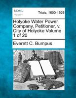 Holyoke Water Power Company, Petitioner, v. City of Holyoke Volume 1 of 20 1275072070 Book Cover