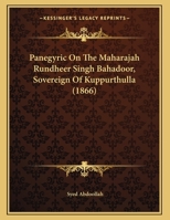 Panegyric On The Maharajah Rundheer Singh Bahadoor, Sovereign Of Kuppurthulla 1166270017 Book Cover
