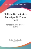 Bulletin De La Societe Botanique De France V43: Fondee Le Avril 23, 1854 (1896) 1168168090 Book Cover