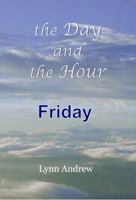The Day and the Hour: Friday 0692066179 Book Cover