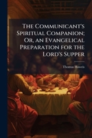 The Communicant's Spiritual Companion; Or, an Evangelical Preparation for the Lord's Supper 1023935430 Book Cover