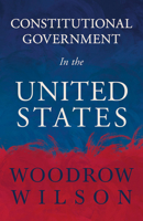 Constitutional Government in the United States (Library of Liberal Thought) 1610270800 Book Cover