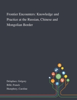 Frontier Encounters: Knowledge and Practice at the Russian, Chinese and Mongolian Border 1013288041 Book Cover