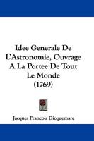 Idee Generale De L'Astronomie, Ouvrage A La Portee De Tout Le Monde (1769) 1104769794 Book Cover