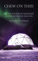 Chew on This!: Arctic Food for Thought and Lessons for Success B0B6GWNC9V Book Cover