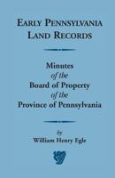 Early Pennsylvania Land Records: Minutes Of The Board Of Property Of The Province Of Pennsylvania 0788422790 Book Cover
