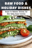 Raw Food & Holiday Dishes: Recipes For Halloween, Christmas, And Other Holiday Season Festivities: Yummy Raw Vegan Holiday Desserts B099ZJJBHD Book Cover