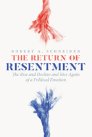 The Return of Resentment: The Rise and Decline and Rise Again of a Political Emotion (The Life of Ideas) 0226840190 Book Cover