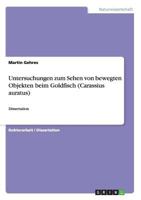 Untersuchungen zum Sehen von bewegten Objekten beim Goldfisch (Carassius auratus): Dissertation 3640320441 Book Cover