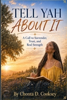 Tell Yah About It: A Call to Surrender, Trust, and Real Strength B0GZ7WV7MJ Book Cover