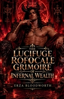 The Lucifuge Rofocale Grimoire of Infernal Wealth: 144 Pacts, Petitions, and Workings for Prosperity, Treasure, Commerce, Opportunity, and Material Power B0HKJWB2PP Book Cover
