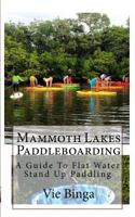 Mammoth Lakes Paddleboarding: A Guide to Flat Water Stand Up Paddling 1523877855 Book Cover