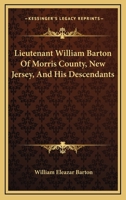 Lieutenant William Barton of Morris County, New Jersey: And His Descendants 1016976089 Book Cover