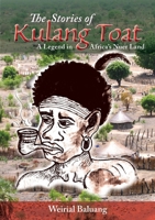 The Stories of Kulang Toat: A Legend in Africa's Nuer Land 0648502848 Book Cover