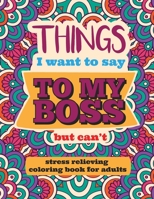 Things I Want to Say to My Boss But Can't: Stress relieving coloring book for adults B0BXNJCQTG Book Cover