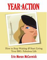 Year of Action: How to Stop Waiting & Start Living Your BIG, Fabulous Life 0985309601 Book Cover