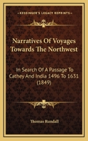 Narratives Of Voyages Towards The Northwest: In Search Of A Passage To Cathey And India 1496 To 1631 116699502X Book Cover