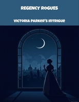 Regency Rogues: Victoria Parker'S Intrigue B0FPDGY2K1 Book Cover