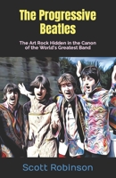 The Progressive Beatles: The Art Rock Hidden in the Canon of the World's Greatest Band B08CWM84WG Book Cover