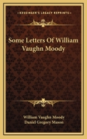 Some Letters of William Vaughn Moody; 1633916383 Book Cover