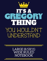 It's A Gregory Thing You Wouldn't Understand Large (8.5x11) Wide Ruled Notebook: A cute book to write in for any book lovers, doodle writers and budding authors! 171019720X Book Cover