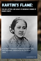 KARTINI'S FLAME: THE LIFE, LETTERS, AND LEGACY OF INDONESIA'S PIONEER OF WOMEN'S RIGHTS: A JOURNEY THROUGH FEMINISM, EDUCATION, AND NATIONAL AWAKENING IN COLONIAL JAVA B0FD7NZLDM Book Cover