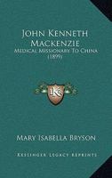 John Kenneth Mackenzie, Medical Missionary to China 0548718563 Book Cover