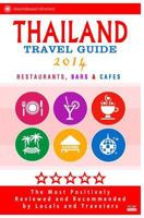 Thailand Travel Guide 2014: The Most Recommended Restaurants, Bars and Cafes by Travelers from around the Globe 149932488X Book Cover