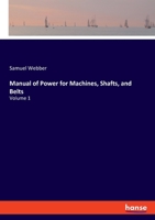 Manual of Power for Machines, Shafts, and Belts 3337826628 Book Cover