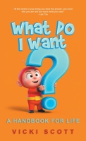 What Do I Want?: A Handbook for Life B0FNDQ38ZW Book Cover