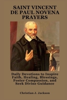 SAINT VINCENT DE PAUL NOVENA PRAYERS: Daily Devotions to Inspire Faith, Healing, Blessings, Foster Compassion, and Seek Divine Guidance B0FQJRDT9N Book Cover