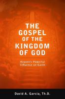 The Gospel of the Kingdom of God: Heaven's Powerful Influence on Earth 0942507703 Book Cover