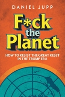 F*ck the Planet: How to Resist the Great Reset in the Trump Era B0DYJCWCHG Book Cover