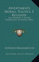 Avvertimenti Morali, Politici, E Religiosi: Alle Presenti, E Future Generazioni Di Europa (1821) 1160717044 Book Cover