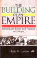 The Building of an Empire: Italian Land Policy and Practice in Ethiopia 1569022305 Book Cover