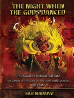 The Night When The Gods Danced: Chirakkal Perumkaliyattam: The Cradle of The Gods of 'The Gods' Own Country' (Theyyam) (The Gods Must Be Crazy!) 1964213142 Book Cover