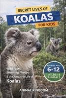 Secret Lives of Koalas for Kids: Fun Facts, Stunning Photos inside the Amazing Life of a Koala for Kids Aged 6-12 B0H6VK5758 Book Cover