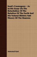 Kant's Cosmogony as in his Essay on the Retardation of the Rotation of the Earth and his Natural 1017086281 Book Cover