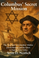 Columbus' Secret Mission: The true story of Columbus’ hidden Jewish Heritage and his quest to find the Lost Tribes B0F5BM4QKH Book Cover