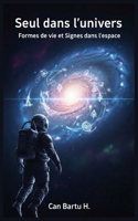 Seul dans l'univers: Formes de vie et Signes dans l'espace (Horizons cosmiques : Un voyage dans les profondeurs de l'univers) (French Edition) B0F2F5D28G Book Cover