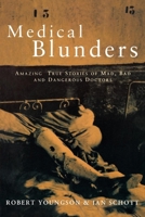 Medical Blunders: Amazing True Stories of Mad, Bad and Dangerous Doctors 0814796893 Book Cover